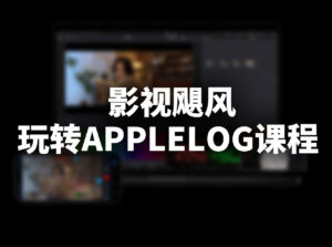 影视飓风 玩转AppleLog课程(含素材)-玄夜の资源小站 - 获取千万好用软件游戏以及动漫推荐